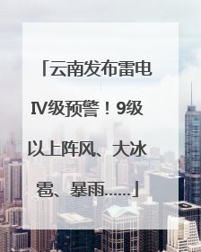 云南发布雷电Ⅳ级预警！9级以上阵风、大冰雹、暴雨……